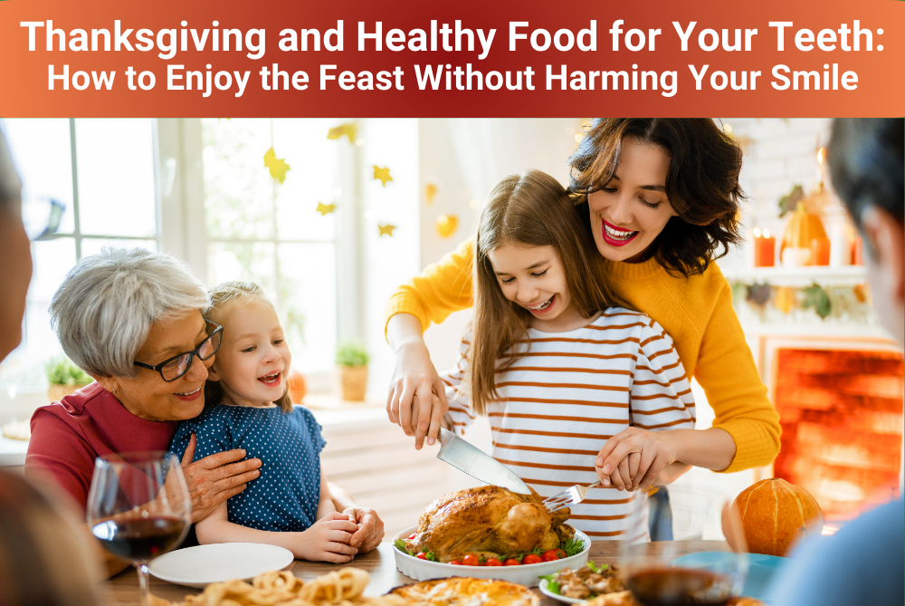 Thanksgiving and Healthy Food for Your Teeth: How to Enjoy the Feast Without Harming Your Smile